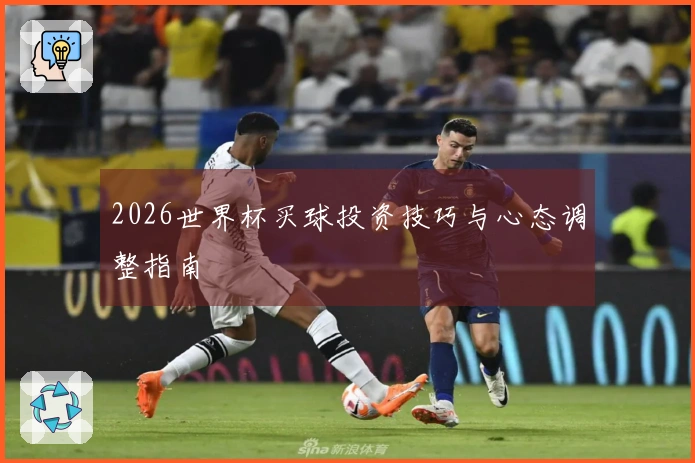 2026世界杯买球投资技巧与心态调整指南