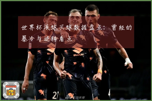 世界杯滚球买球数据盘点：曾经的暴冷与逆转看点