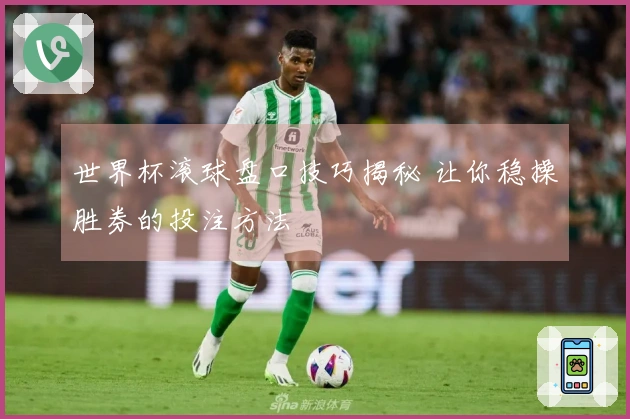世界杯滚球盘口技巧揭秘 让你稳操胜券的投注方法