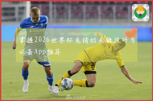 掌握2026世界杯竞猜的关键技巧与必备App推荐